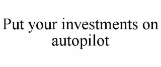 put your investments on autopilot
