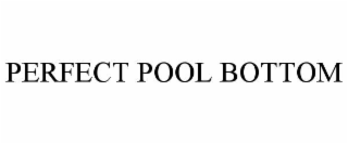 perfect pool bottom