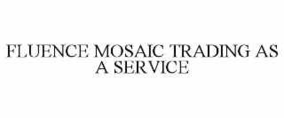 fluence mosaic trading as a service