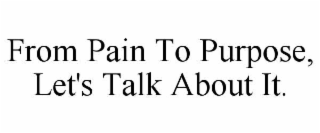 from pain to purpose, let's talk about it.
