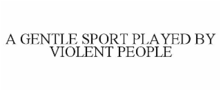 a gentle sport played by violent people