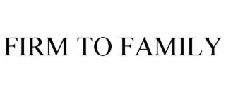 firm to family