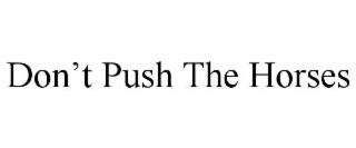 don’t push the horses