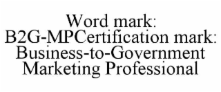 word mark: b2g-mpcertification mark: business-to-government marketing professional