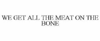 we get all the meat on the bone