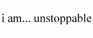 i am... unstoppable