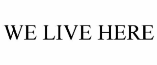 we live here
