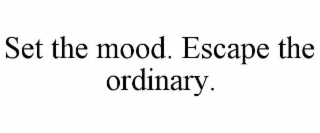 set the mood. escape the ordinary.