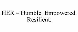 her – humble. empowered. resilient.
