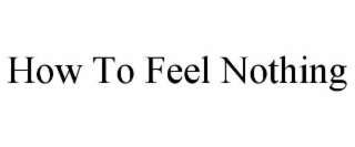 how to feel nothing