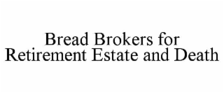 bread brokers for retirement estate and death