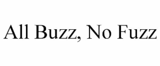 all buzz, no fuzz