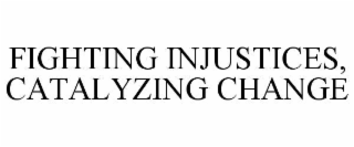 fighting injustices, catalyzing change