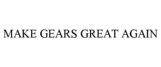 make gears great again
