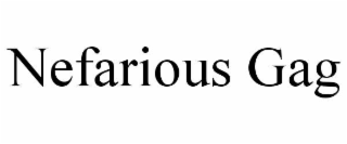 nefarious gag