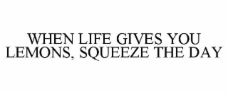 when life gives you lemons, squeeze the day