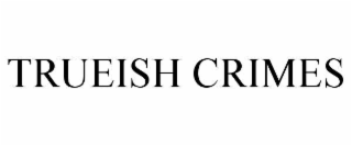 trueish crimes