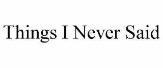things i never said