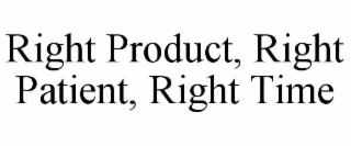 right product, right patient, right time