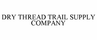 dry thread trail supply company