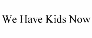 we have kids now
