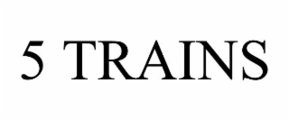 5 trains