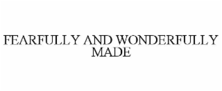 fearfully and wonderfully made