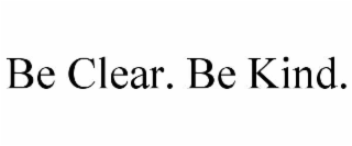 be clear. be kind.