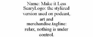 name: make it less scarylogo: the stylized version used on podcast, art and merchandise.tagline: relax, nothing is under control.