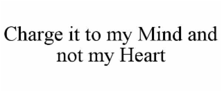 charge it to my mind and not my heart