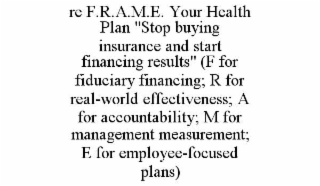 re f.r.a.m.e. your health plan "stop buying insurance and start financing results" (f for fiduciary financing; r for real-world effectiveness; a for accountability; m for management measurement; e for employee-focused plans)