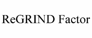 regrind factor