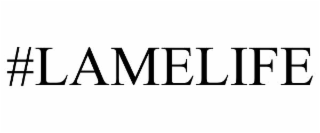 #lamelife