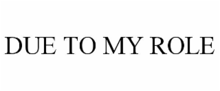 due to my role