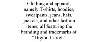 clothing and apparel, namely t-shirts, hoodies, sweatpants, jeans, hats, jackets, and other fashion items; all featuring the branding and trademarks of “digital cartel.”