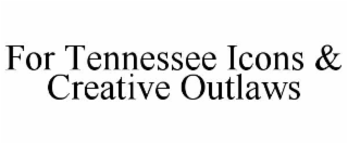for tennessee icons & creative outlaws