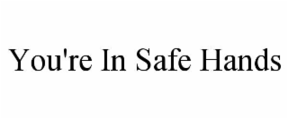 you're in safe hands