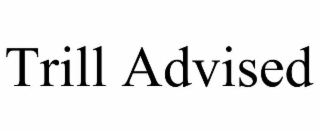 trill advised