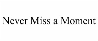 never miss a moment