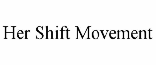 her shift movement
