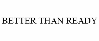 better than ready