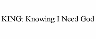 king: knowing i need god