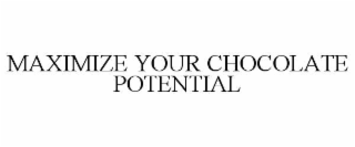 maximize your chocolate potential