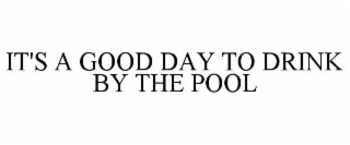 it's a good day to drink by the pool