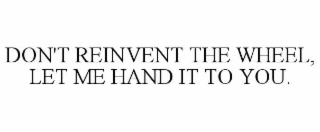 don't reinvent the wheel, let me hand it to you.
