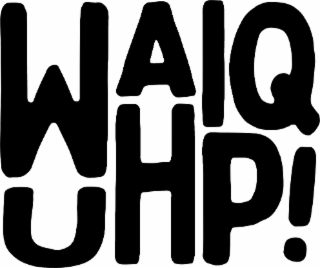 waiq uhp!