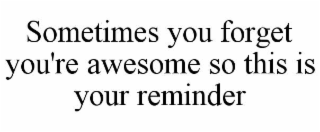 sometimes you forget you're awesome so this is your reminder