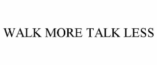 walk more talk less