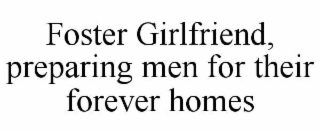 foster girlfriend, preparing men for their forever homes