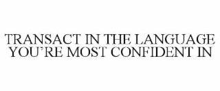 transact in the language you’re most confident in
